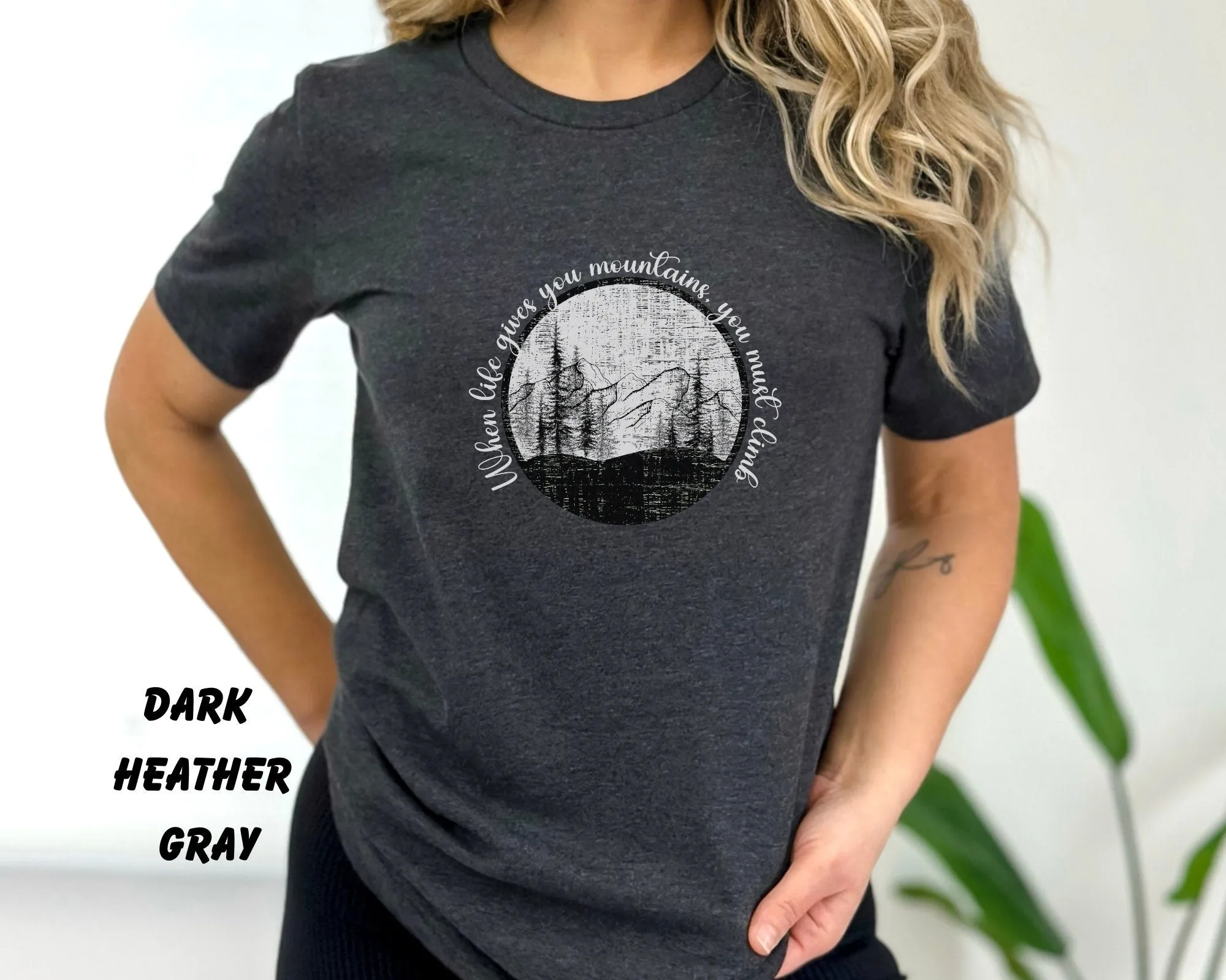 When Life Gives You Mountains, You Must Climb, Hiking, Adventure, Life, Mens Shirt, Womens Shirt, Travel